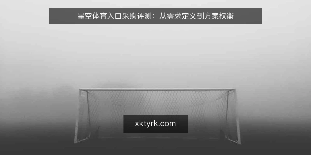 星空体育入口采购评测:从需求定义到方案权衡 — 明确需求:必备与可选功能清单 配图