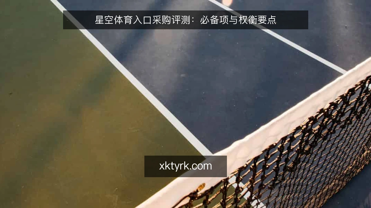 星空体育入口采购评测:必备项与权衡要点