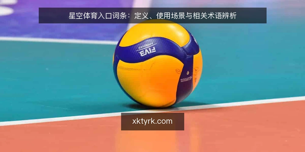 星空体育入口词条:定义、使用场景与相关术语辨析 — 星空体育入口是什么:术语定义与核心概念 配图