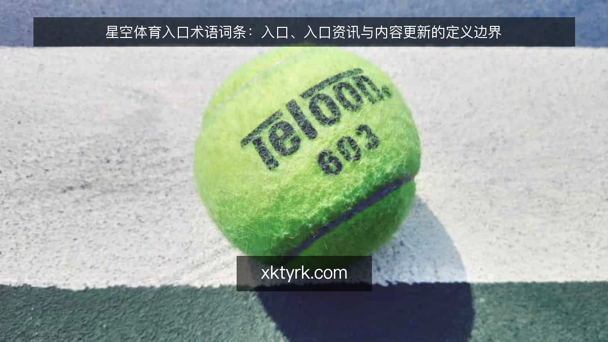 星空体育入口术语词条:入口、入口资讯与内容更新的定义边界