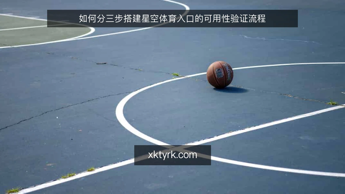 如何分三步搭建星空体育入口的可用性验证流程